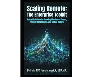 Scaling Remote: The Enterprise Toolkit: Robust Solutions for Growing Distributed Teams, Project Management, and Virtual Culture