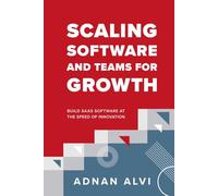 Scaling Software and Teams for Growth: Build SaaS Software at the Speed of Innovation