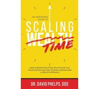 Scaling Time vs Wealth: How to Break Free From the Grind and Turn Financial Success into Choices, Options, and a Life of Fulfillment