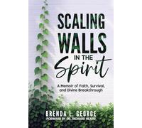 Scaling Walls In The Spirit: A Memoir of Faith, Survival, and Divine Breakthrough