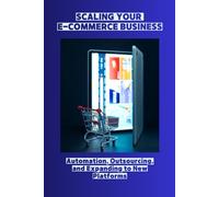 SCALING YOUR E-COMMERCE BUSINESS: Automation, Outsourcing, and Expanding to New Platforms