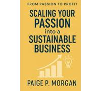 Scaling Your Passion into a Sustainable Business: Strategies to Grow, Automate, and Thrive as a Creative Entrepreneur
