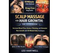 Scalp Massage for Hair Growth: The Handbook: Increase Blood Flow, Reduce Thinning, and Stimulate New Growth with 10-Minute Daily Techniques