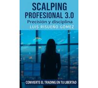 Scalping Profesional 3.0: Precisión y disciplina: Convierte el trading en tu libertad