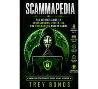 SCAMMAPEDIA: The Ultimate Guide to Understanding, Preventing, and Outsmarting Modern Scams