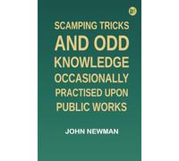 Scamping Tricks and Odd Knowledge Occasionally Practised upon Public Works