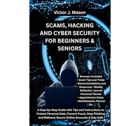 SCAMS, HACKING AND CYBER SECURITY FOR BEGINNERS AND SENIORS: A Step-by-Step Guide with Tips and Instructions to Protect Personal Data, Prevent Fraud, ... Malware, Secure Online Accounts & Stay Safe