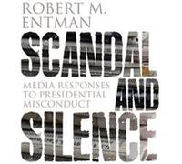 Scandal and Silence by Robert M. George Washington University Entman Robert M. George Washington University Entman (Auteur)