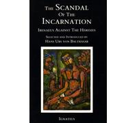 Scandal of the Incarnation: Irenaeus Against the Heresies
