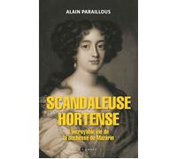 Scandaleuse Hortense: L'incroyable vie de la duchesse de Mazarin
