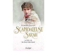 Scandaleuse Sarah. La folle vie de Sarah Bernhardt