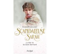 Scandaleuse Sarah - La folle vie de Sarah Bernhardt - Elizabeth Gouslan - Archipel Eds De L' - broché - Théâtre