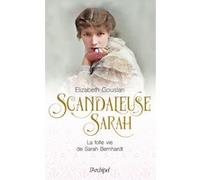 Scandaleuse Sarah - La folle vie de Sarah Bernhardt Elizabeth Gouslan (Auteur)