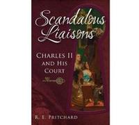 Scandalous Liaisons: Charles II and his Court - [Livre en VO] R E Pritchard (Auteur)