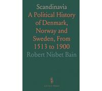 Scandinavia: A Political History of Denmark, Norway and Sweden, From 1513 to 1900
