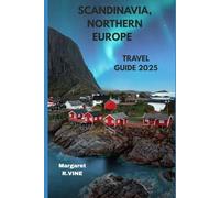 SCANDINAVIA,NORTHERN EUROPE TRAVEL GUIDE 2025: WHEREVER YOUR HEART WONDERS
