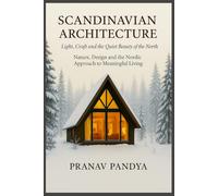 SCANDINAVIAN ARCHITECTURE Light, Craft & the Quiet Beauty of the North: Design, Nature & the Nordic Way of Building a Meaningful Home
