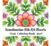 Scandinavian Folk Art Flowers Coloring Book: 30 Whimsical Nordic Designs to Relax and Unwind