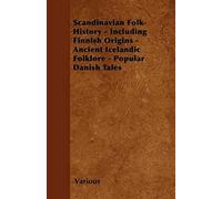 Scandinavian Folk-History - Including Finnish Origins - Ancient Icelandic Folklore - Popular Danish Tales