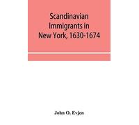 Scandinavian Immigrants In New York, 1630-1674; With Appendices On Scandinavians In Mexico And South America, 1532-1640, Scandinavians In Canada, 1619-1620, Some Scandinavians In New York In The Eight