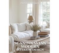 Scandinavian Modern Interior Design Photography Book: Timeless Simplicity Meets Contemporary Comfort