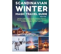 SCANDINAVIAN WINTER MAGIC TRAVEL GUIDE 2025-2026: Northern Lights, Arctic Cruises, Christmas Markets, Reindeer Encounters, Hot Springs, and Cozy Escapes in Finland, Sweden, Norway, Lapland