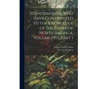 Scandinavians Who Have Contributed To The Knowledge Of The Flora Of North America, Volume 1907, Part 1