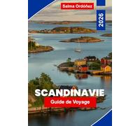 SCANDINAVIE Guide de voyage 2026: Explorez les fjords et les montagnes, les villes animées, le patrimoine culturel, la cuisine locale et des conseils pratiques pour votre voyage en Europe du Nord