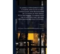 Scannell's New Jersey's First Citizens And State Guide ... Genealogies And Biographies Of Citizens Of New Jersey With Informing Glimpses Into The State's History, Affairs, Officialism And Institutions