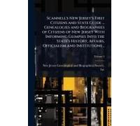 Scannell's New Jersey's First Citizens And State Guide ... Genealogies And Biographies Of Citizens Of New Jersey With Informing Glimpses Into The State's History, Affairs, Officialism And Institutions