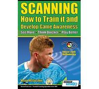 SCANNING - How to Train it and Develop Game Awareness: See More, Think Quicker, Play better