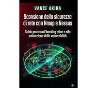 Scansione della sicurezza di rete con Nmap e Nessus: Guida pratica all'hacking etico e alla valutazione delle vulnerabilità