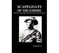 Scapegoats of the Empire: The True Story of Breaker Morant's Bushveldt Carbineers