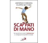Scappati Di Mano. Sei Racconti Per Narrare L'adolescenza E I Consigli Per Non Perdere La Strada