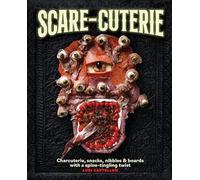 Scare-cuterie: Charcuterie, Snacks, Nibbles & Boards With a Spine-tingling Twist (Scarecuterie)