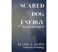 Scared Dog Energy: a Memoir: What My Homeless Father Taught Me about Love, Fear, and Survival