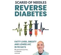 Scared Of Needles: Reverse Diabetes, Fatty Liver, Obesity and Lower A1C in 90 Days My Personal Journey to Diabetic Reversal: type 2 diabetic food teas supplements vitamins intermittent fasting