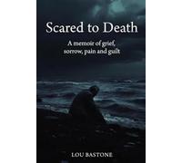 Scared To Death: A Memoire of grief, sorrow pain and guilt