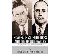Scarface vs. Eliot Ness and the Untouchables: The Lives and Legacies of Al Capone and Eliot Ness