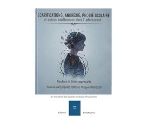Scarifications, anorexie, phobie scolaire et autres souffrances chez l'adolescent: à l'intention des professionnels et des parents