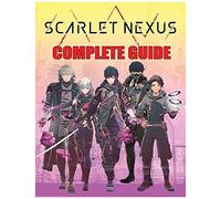 Scarlet Nexus: Complete Guide: Best Tips, Tricks, Walkthroughs And Strategies To Become A Pro Player