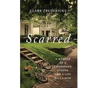 Scarred: A Memoir of a Childhood Stolen and a Life Reclaimed