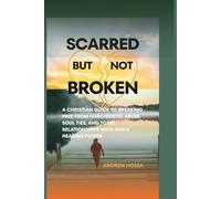 Scarred But Not Broken: A Christian Guide to Breaking Free From Narcissistic Abuse. Soul Ties & Toxic Relationships With God. Healing Power