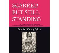 SCARRED BUT STILL STANDING: A Woman’s Survival to Wholeness: Understanding Relational Trauma and the Path to Trust