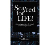 Scarred For Life!: Discovering Abundant Life Through Understanding Our Scars