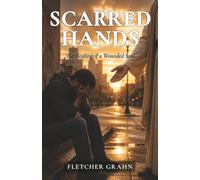 Scarred Hands: The Healing of a Wounded Soul