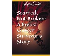 Scarred, Not Broken: A Breast Cancer Survivor's Story