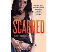 Scarred: The True Story of How I Escaped NXIVM, the Cult That Bound My Life