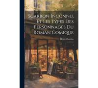 Scarron Inconnu, Et Les Types Des Personnages Du Roman Comique: 1