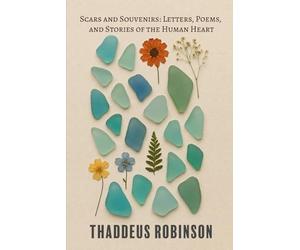 Scars and Souvenirs: Letters, Poems, and Stories of the Human Heart
